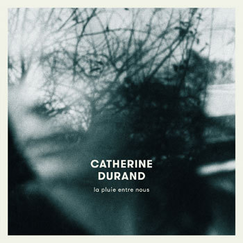 Catherine Durand: La pluie entre nous